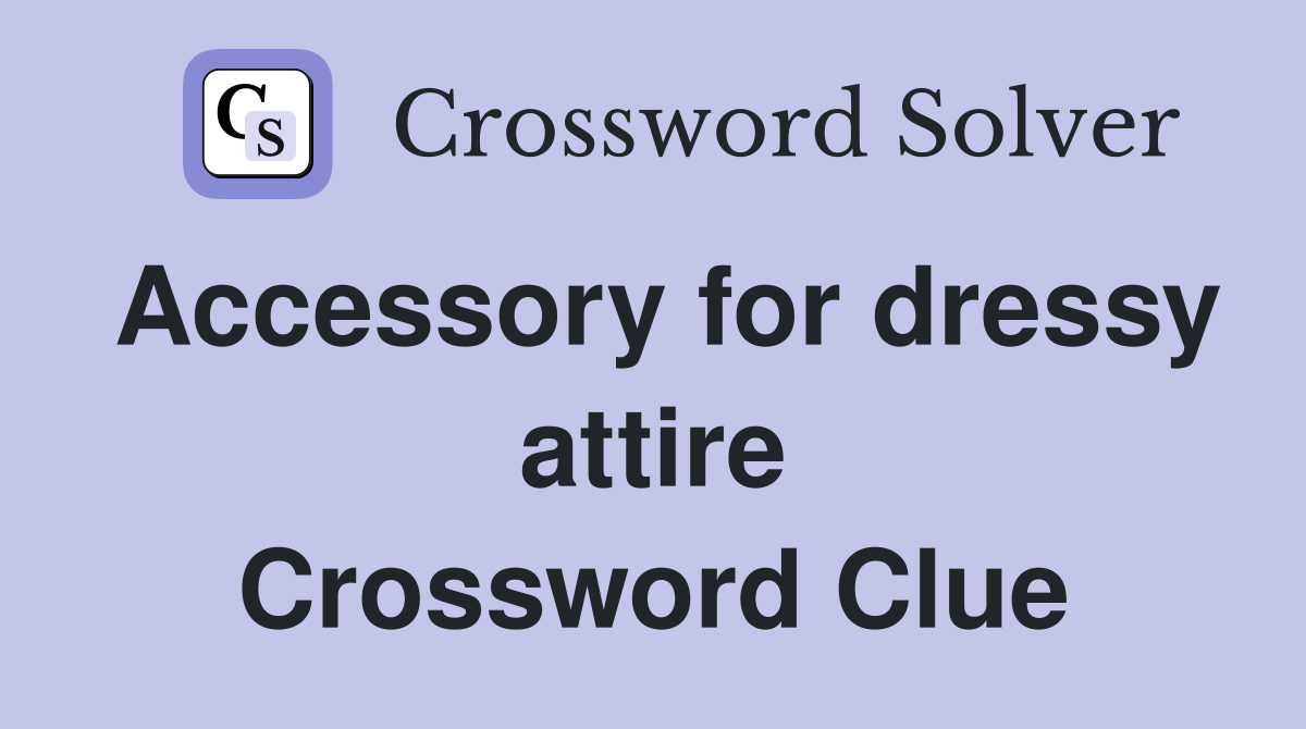 Accessory for dressy attire Crossword Clue Answers Crossword Solver